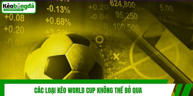 Kèo World Cup Là Gì? Cách Dự Đoán Cực Chuẩn Xác Từ A - Z 3 Các loại kèo World Cup không thể bỏ qua