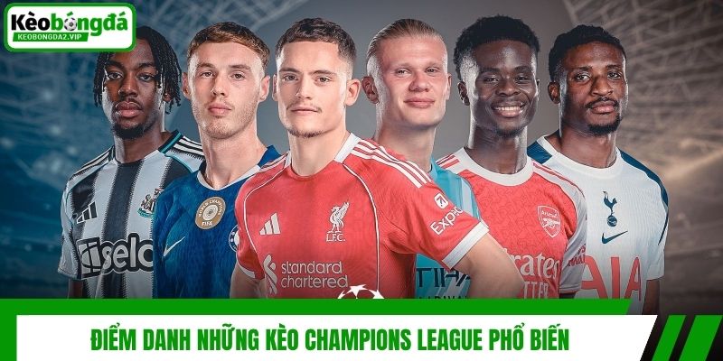 Soi Kèo Champions League - Bí Kíp Đánh Cúp C1 Luôn Thắng 3 Điểm danh những kèo Champions League phổ biến