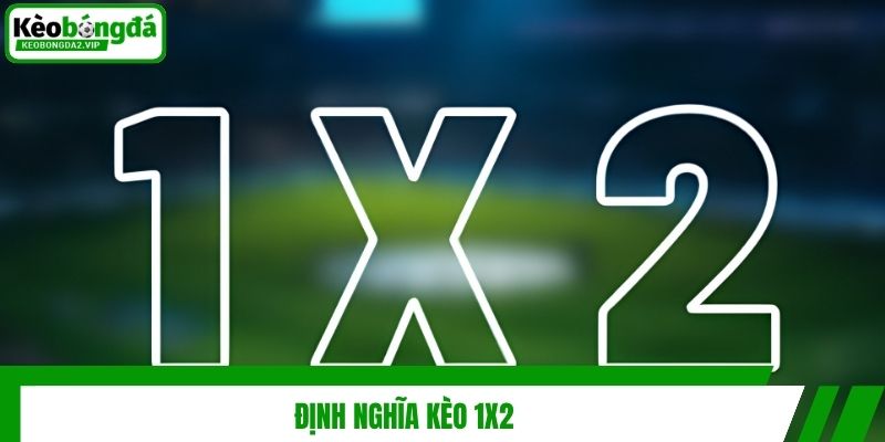 Kèo 1x2 - Khám Phá Cách Cá Độ Bóng Đá Siêu Hot 2026 2 Định nghĩa kèo 1x2