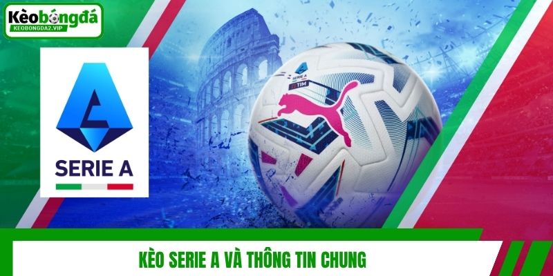Kèo Serie A - Khái Niệm Và Kinh Nghiệm Soi Kèo Chuẩn 2 Kèo Serie A và thông tin chung