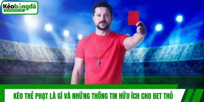 Kèo Thẻ Phạt Là Gì Và Những Thông Tin Hữu Ích Cho Bet Thủ 1 Kèo Thẻ Phạt Là Gì Và Những Thông Tin Hữu Ích Cho Bet Thủ