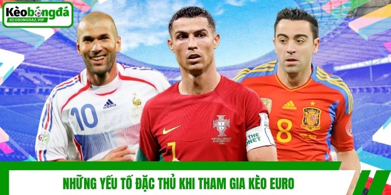Kèo Euro - Cập Nhật Bí Kíp Về Bờ Hiệu Quả Từ Chuyên Gia 2 Những yếu tố đặc thủ khi tham gia kèo Euro