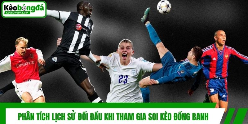 Kèo Đồng Banh - Khái Niệm Và Mẹo Đặt Cược Chuẩn Từ Cao Thủ 4 Phân tích lịch sử đối đầu khi tham gia soi kèo đồng banh