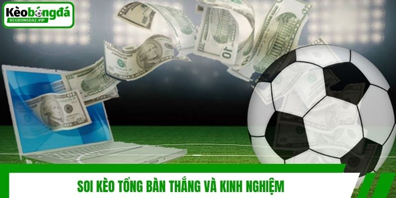 Kèo Tổng Bàn Thắng - Kinh Nghiệm Soi Kèo Cho Người Mới 3 Soi kèo tổng bàn thắng và kinh nghiệm