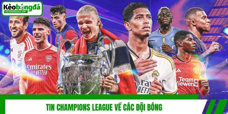 Tin Champions League Mới Nhất: Diễn Biến Và Cục Diện 3 Tin Champions League về các đội bóng