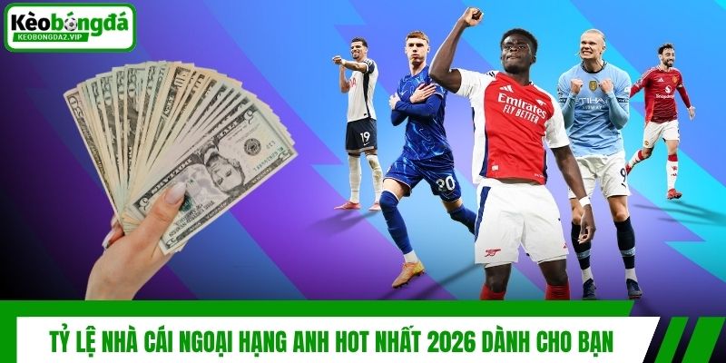 Tỷ Lệ Nhà Cái Ngoại Hạng Anh Hot Nhất 2026 Dành Cho Bạn 1 Tỷ Lệ Nhà Cái Ngoại Hạng Anh Hot Nhất 2026 Dành Cho Bạn